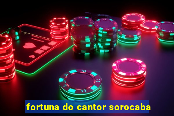 fortuna do cantor sorocaba